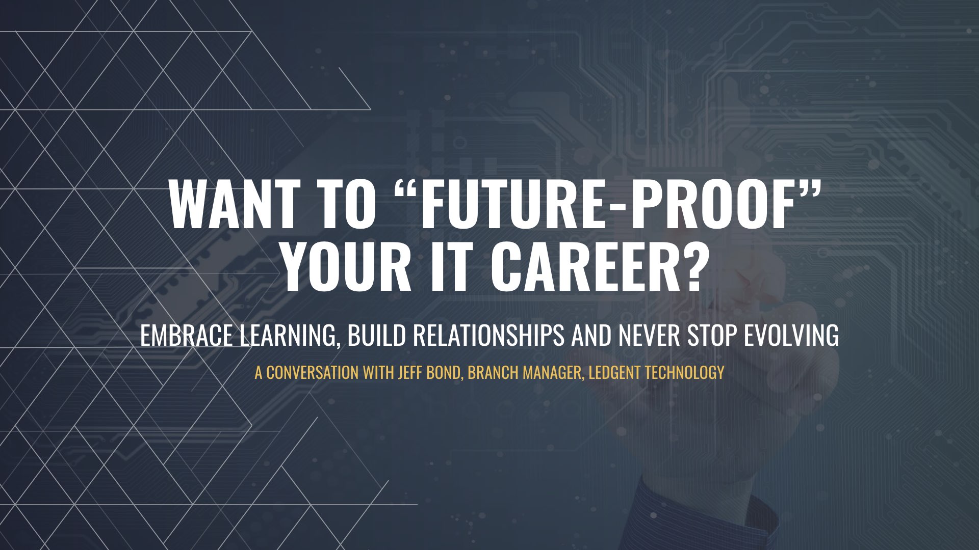 Want to “future-proof” your IT career- Embrace learning, build relationships and never stop evolving